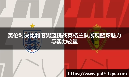 英伦对决比利时男篮挑战英格兰队展现篮球魅力与实力较量